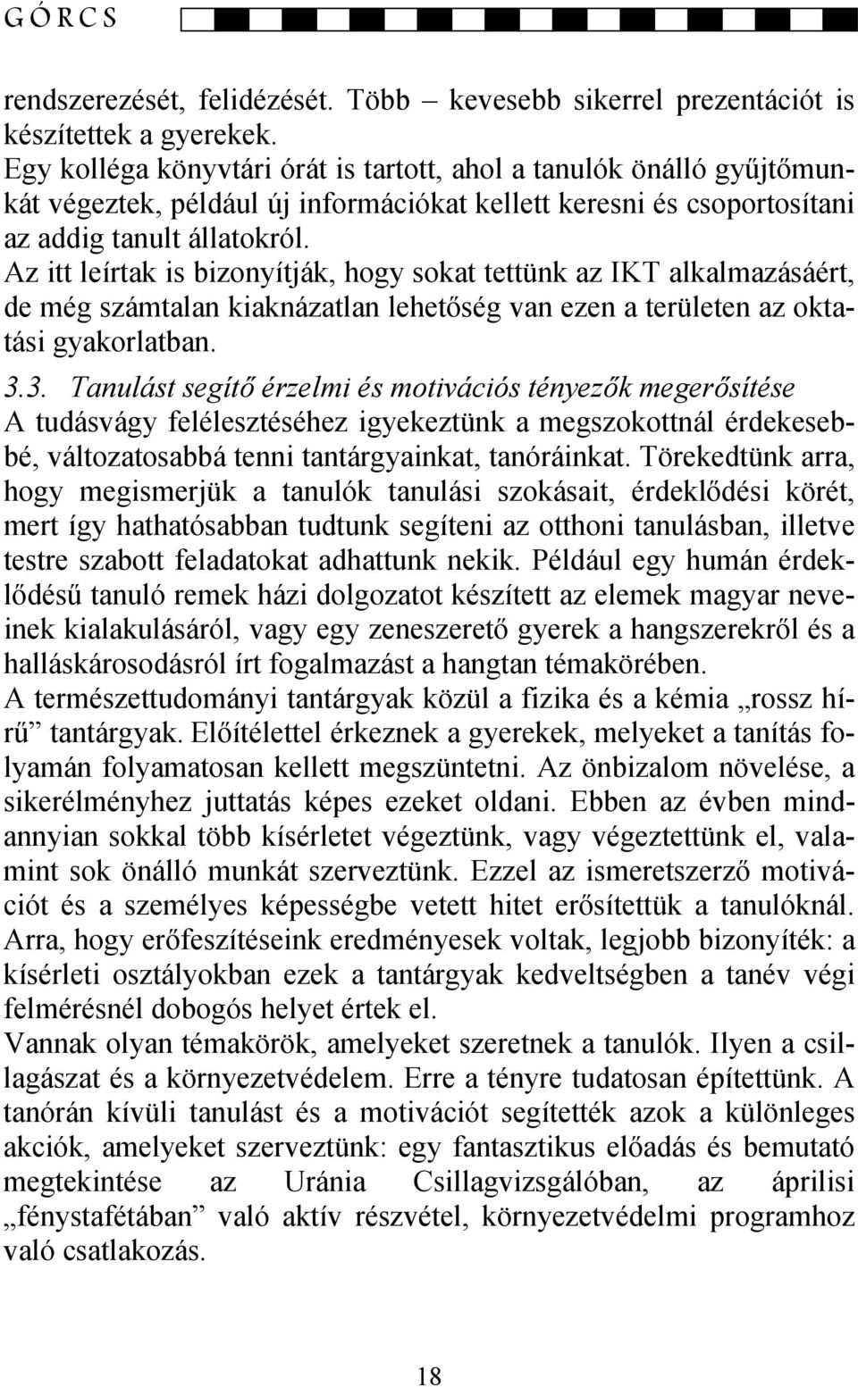 Az itt leírtak is bizonyítják, hogy sokat tettünk az IKT alkalmazásáért, de még számtalan kiaknázatlan lehetőség van ezen a területen az oktatási gyakorlatban. 3.