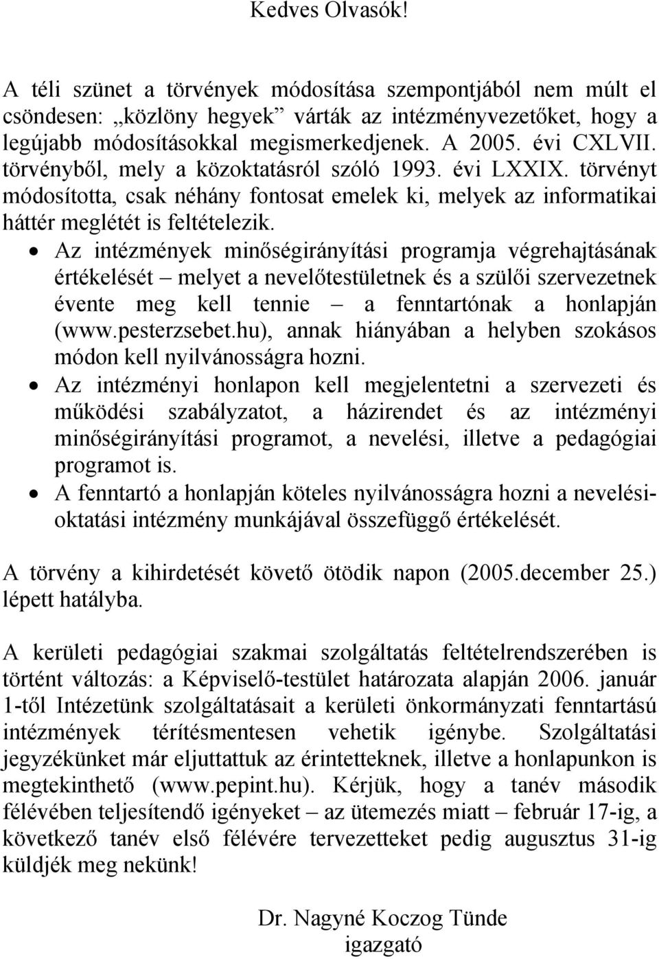 Az intézmények minőségirányítási programja végrehajtásának értékelését melyet a nevelőtestületnek és a szülői szervezetnek évente meg kell tennie a fenntartónak a honlapján (www.pesterzsebet.