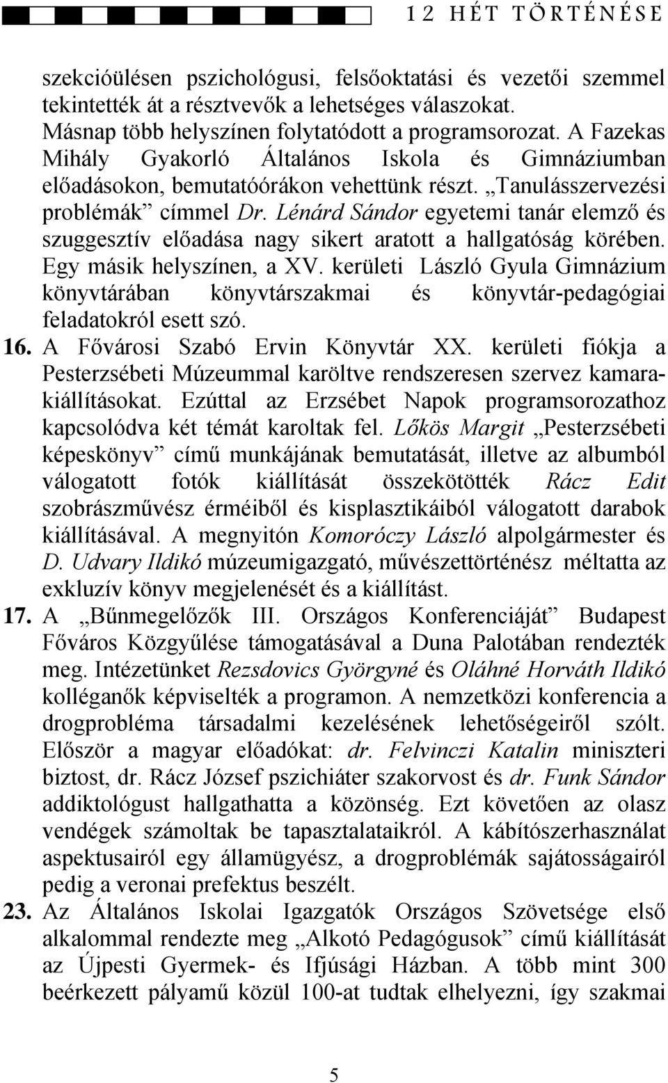 Lénárd Sándor egyetemi tanár elemző és szuggesztív előadása nagy sikert aratott a hallgatóság körében. Egy másik helyszínen, a XV.