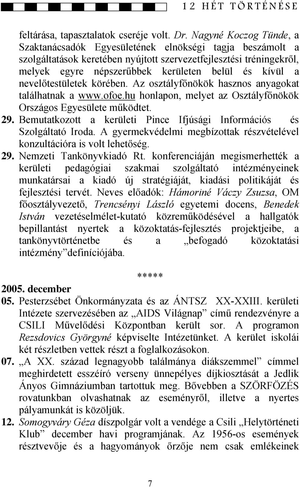 a nevelőtestületek körében. Az osztályfőnökök hasznos anyagokat találhatnak a www.ofoe.hu honlapon, melyet az Osztályfőnökök Országos Egyesülete működtet. 29.