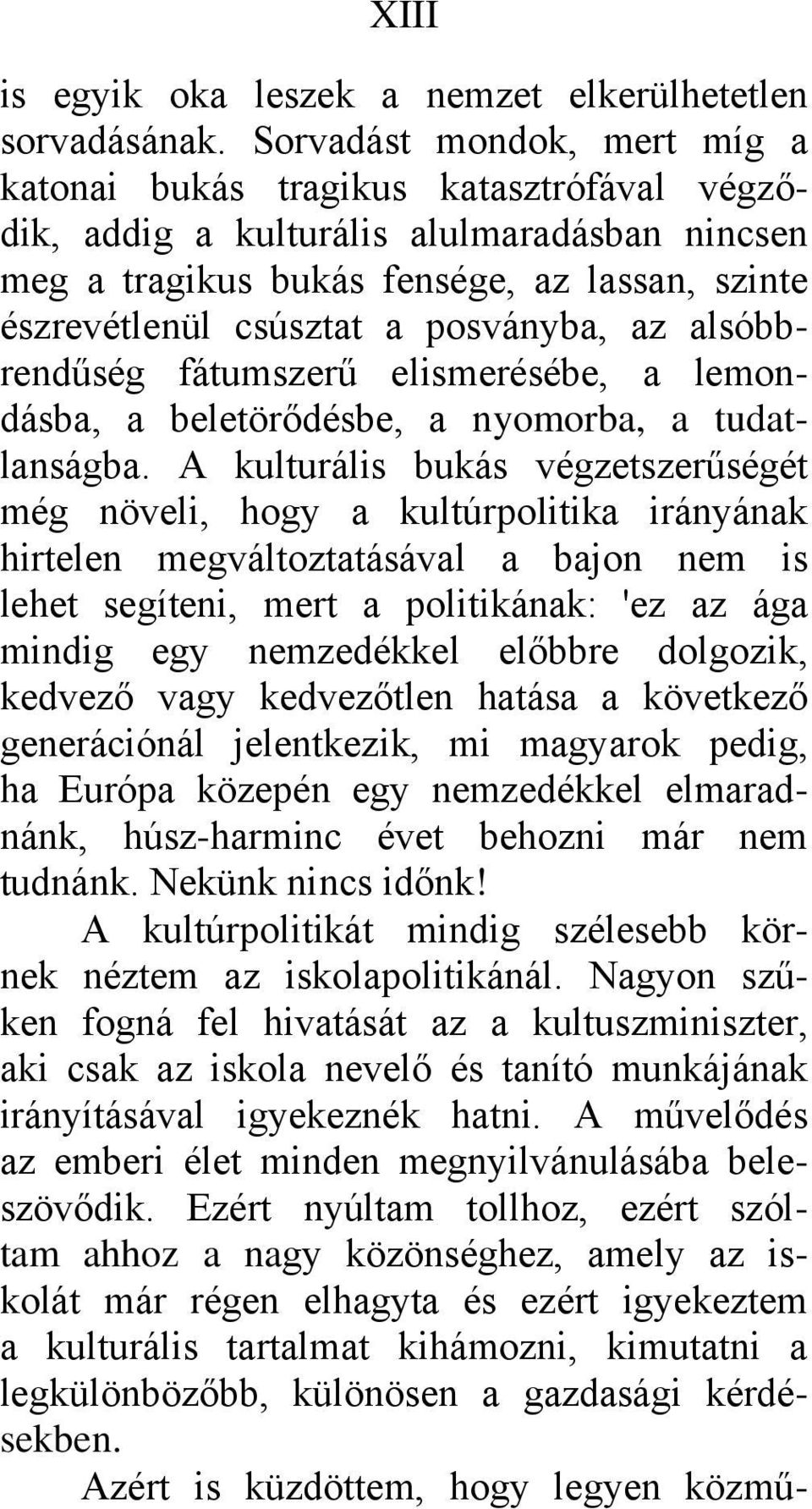 posványba, az alsóbbrendűség fátumszerű elismerésébe, a lemondásba, a beletörődésbe, a nyomorba, a tudatlanságba.