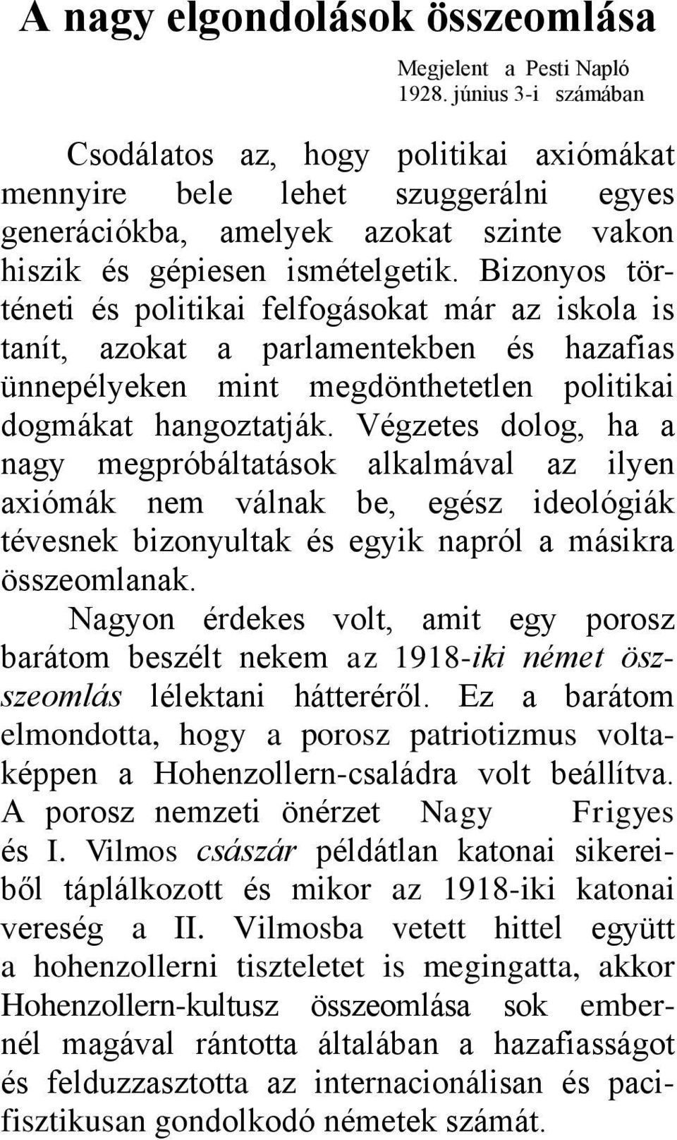 Bizonyos történeti és politikai felfogásokat már az iskola is tanít, azokat a parlamentekben és hazafias ünnepélyeken mint megdönthetetlen politikai dogmákat hangoztatják.