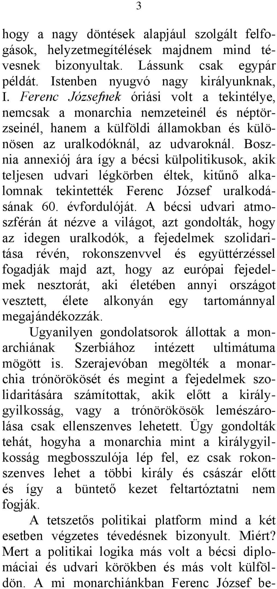 Bosznia annexiój ára így a bécsi külpolitikusok, akik teljesen udvari légkörben éltek, kitűnő alkalomnak tekintették Ferenc József uralkodásának 60. évfordulóját.