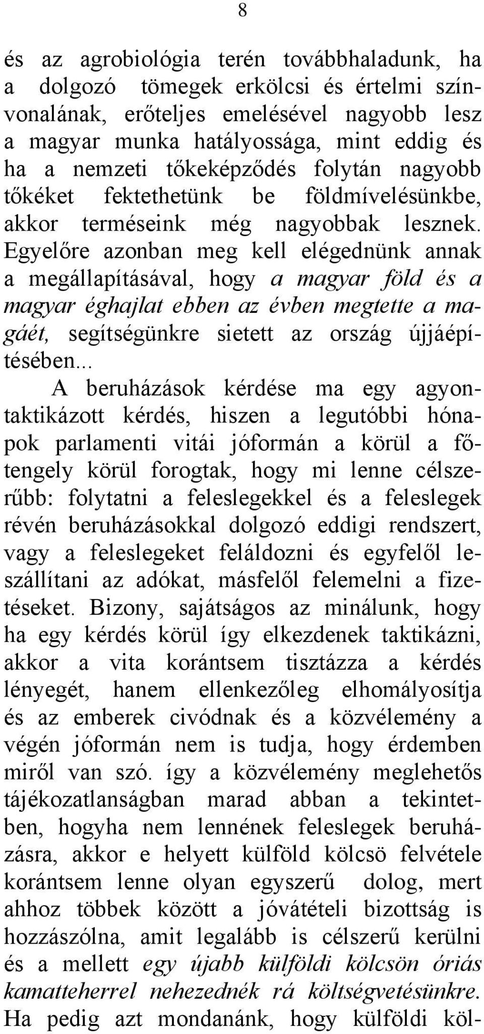 Egyelőre azonban meg kell elégednünk annak a megállapításával, hogy a magyar föld és a magyar éghajlat ebben az évben megtette a magáét, segítségünkre sietett az ország újjáépítésében.