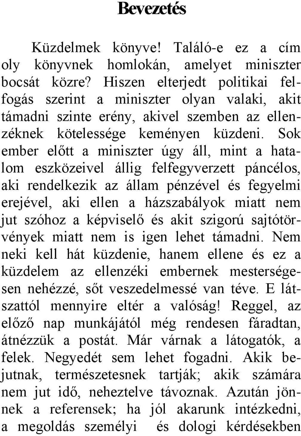 Sok ember előtt a miniszter úgy áll, mint a hatalom eszközeivel állig felfegyverzett páncélos, aki rendelkezik az állam pénzével és fegyelmi erejével, aki ellen a házszabályok miatt nem jut szóhoz a