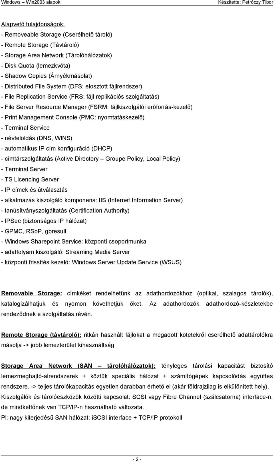 Management Console (PMC: nyomtatáskezelő) - Terminal Service - névfeloldás (DNS, WINS) - automatikus IP cím konfiguráció (DHCP) - címtárszolgáltatás (Active Directory Groupe Policy, Local Policy) -