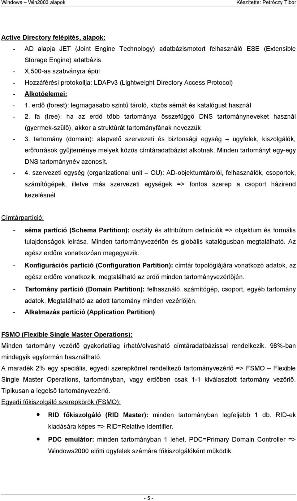 fa (tree): ha az erdő több tartománya összefüggő DNS tartományneveket használ (gyermek-szülő), akkor a struktúrát tartományfának nevezzük - 3.