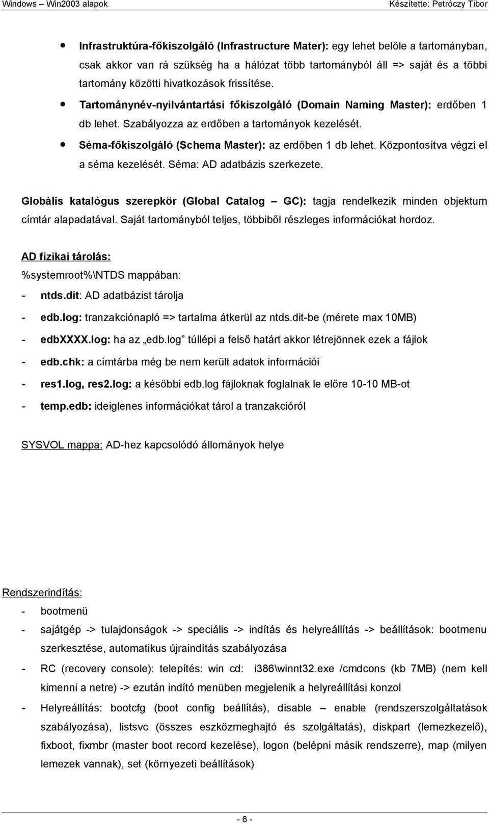 Séma-főkiszolgáló (Schema Master): az erdőben 1 db lehet. Központosítva végzi el a séma kezelését. Séma: AD adatbázis szerkezete.