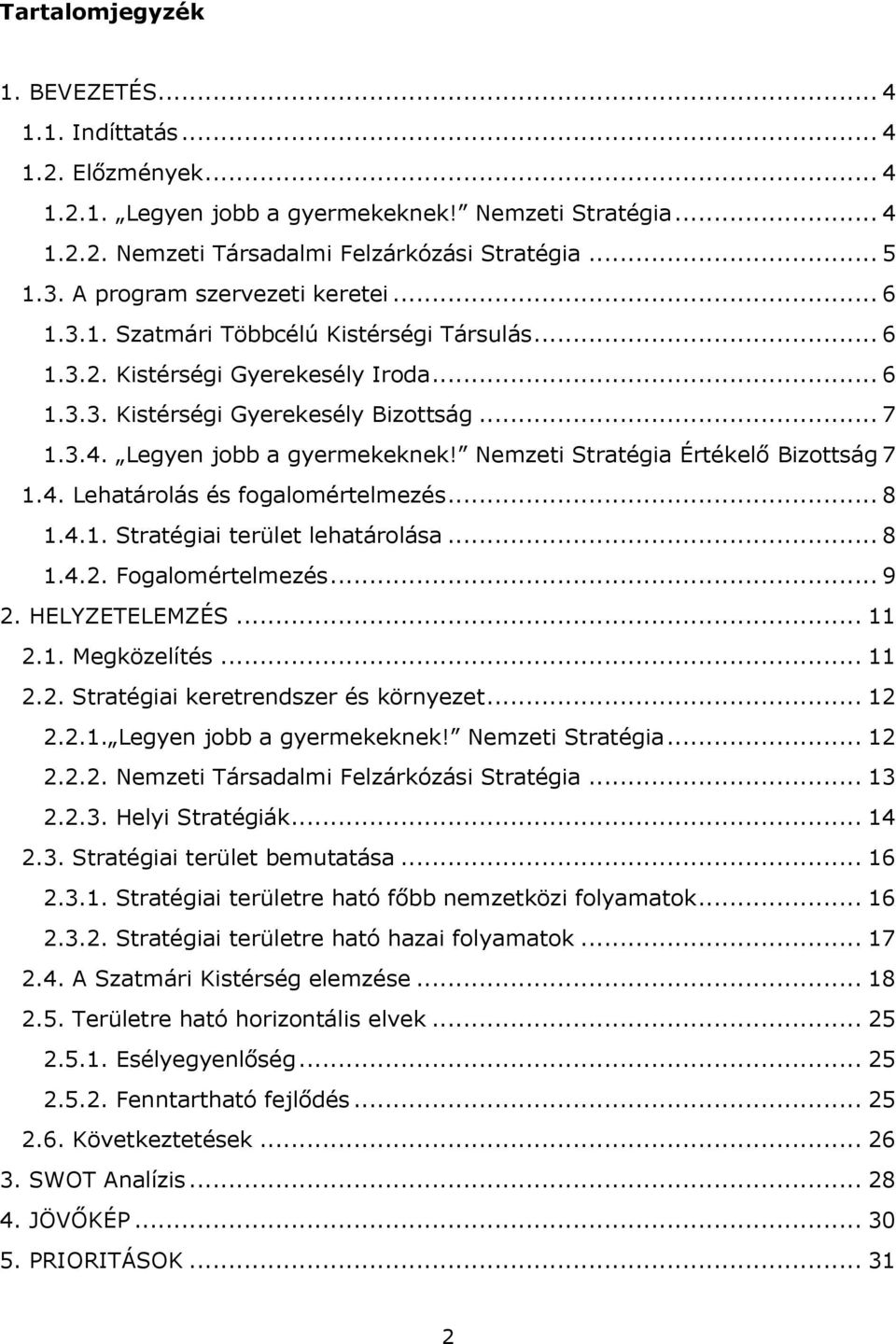 Legyen jobb a gyermekeknek! Nemzeti Stratégia Értékelő Bizottság 7 1.4. Lehatárolás és fogalomértelmezés... 8 1.4.1. Stratégiai terület lehatárolása... 8 1.4.2. Fogalomértelmezés... 9 2.