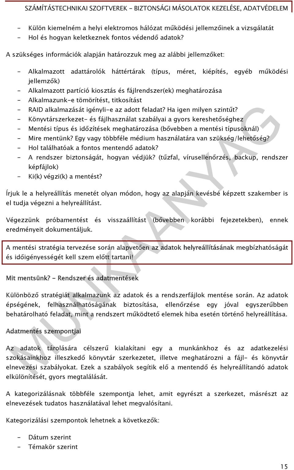 fájlrendszer(ek) meghatározása - Alkalmazunk-e tömörítést, titkosítást - RAID alkalmazását igényli-e az adott feladat? Ha igen milyen szintűt?