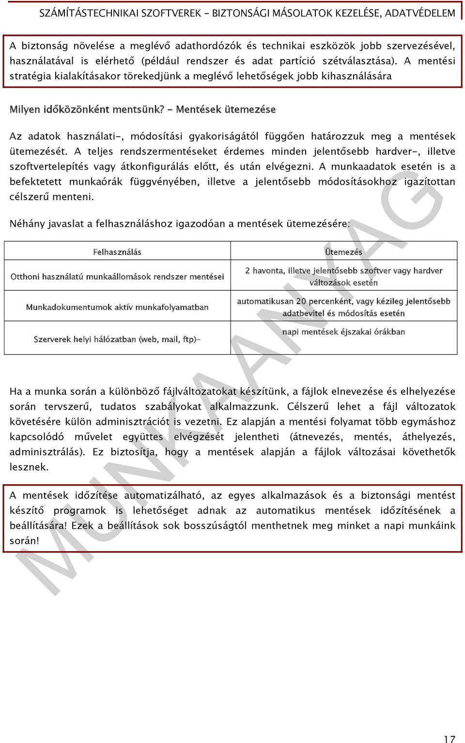 - Mentések ütemezése Az adatok használati-, módosítási gyakoriságától függően határozzuk meg a mentések ütemezését.