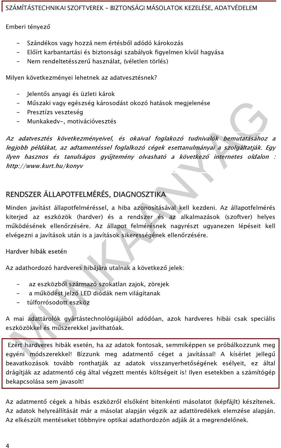 - Jelentős anyagi és üzleti károk - Műszaki vagy egészség károsodást okozó hatások megjelenése - Presztízs veszteség - Munkakedv-, motivációvesztés Az adatvesztés következményeivel, és okaival