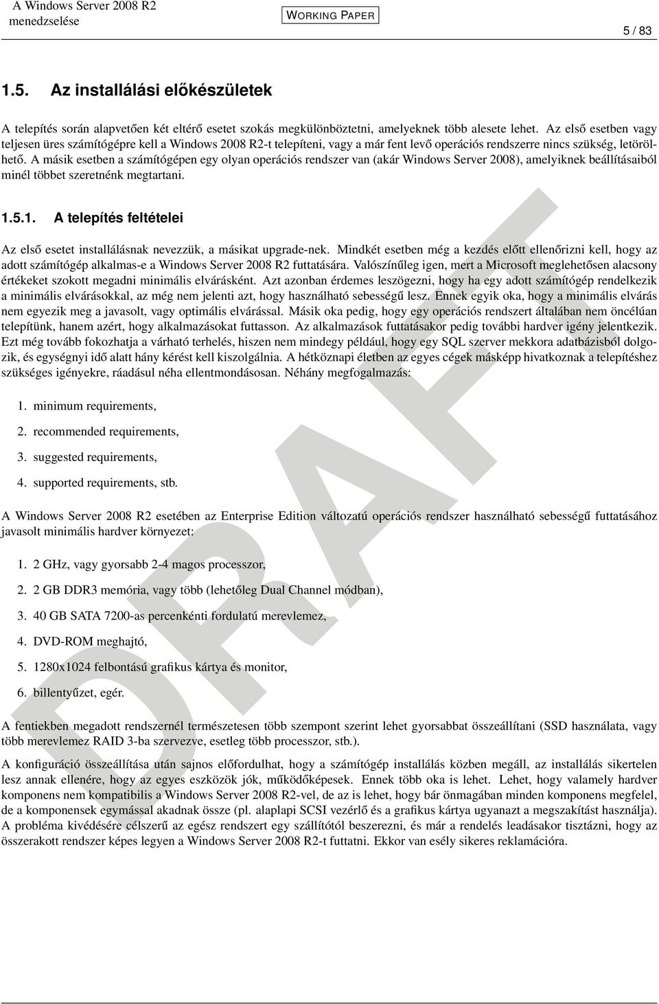 A másik esetben a számítógépen egy olyan operációs rendszer van (akár Windows Server 2008), amelyiknek beállításaiból minél többet szeretnénk megtartani. 1.