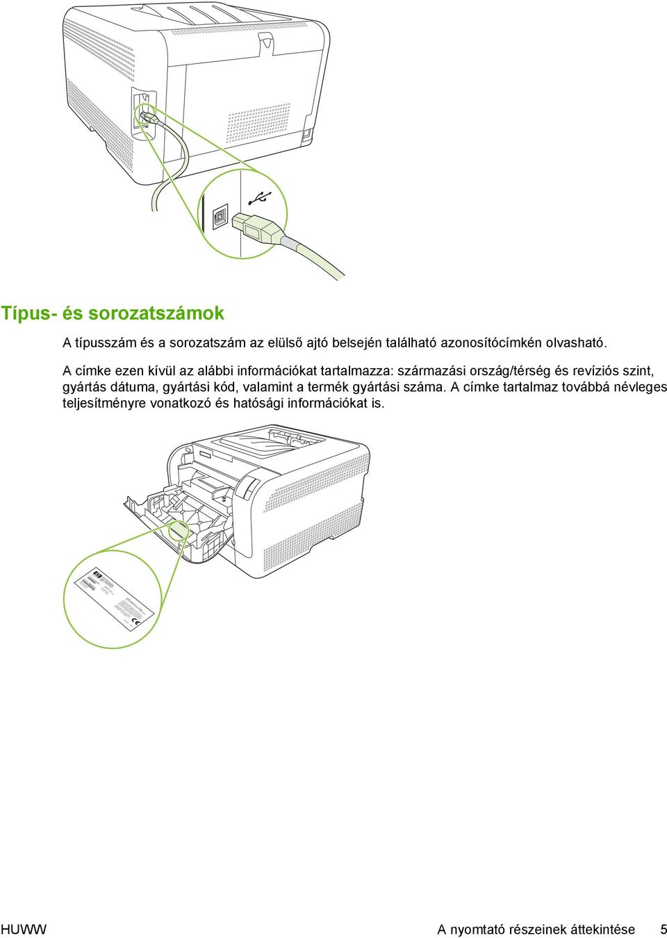 A címke tartalmaz továbbá névleges teljesítményre vonatkozó és hatósági információkat is. Product No. Q3948M CNBR212347 CNBR212347 HEWLETT-PACKARD 11311 CHINDEN BLVD. BOISE, IDAHO 83714 USA Serial No.