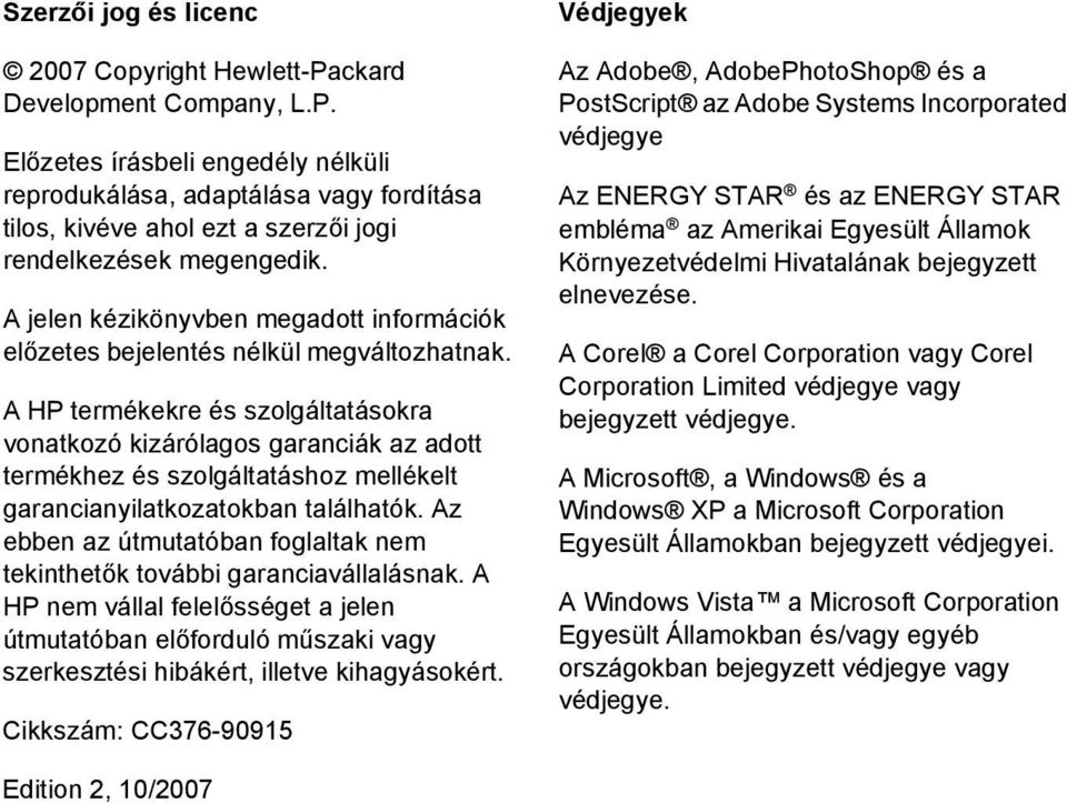 A HP termékekre és szolgáltatásokra vonatkozó kizárólagos garanciák az adott termékhez és szolgáltatáshoz mellékelt garancianyilatkozatokban találhatók.