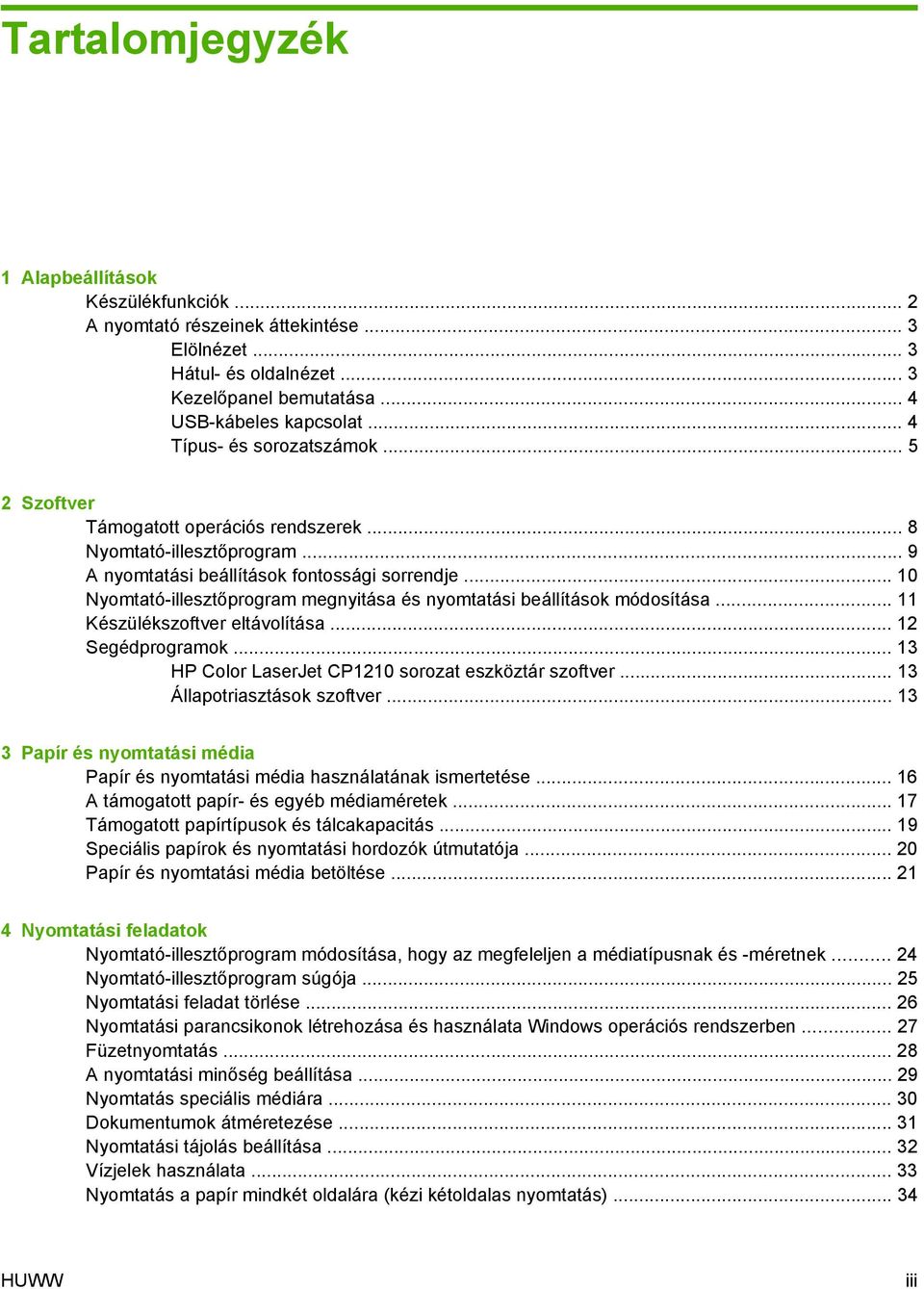 .. 10 Nyomtató-illesztőprogram megnyitása és nyomtatási beállítások módosítása... 11 Készülékszoftver eltávolítása... 12 Segédprogramok... 13 HP Color LaserJet CP1210 sorozat eszköztár szoftver.