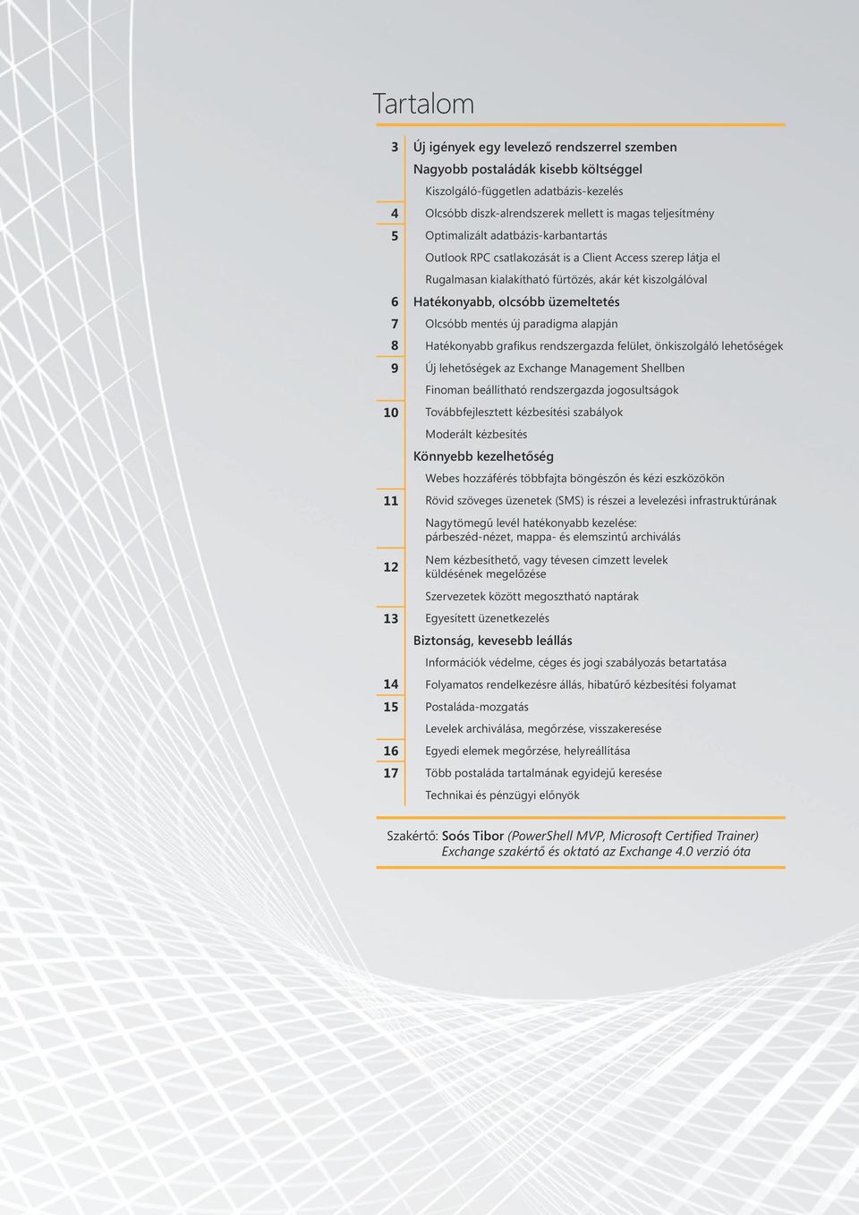 mentés új paradigma alapján 8 Hatékonyabb grafikus rendszergazda felület, önkiszolgáló lehetőségek 9 Új lehetőségek az Exchange Management Shellben Finoman beállítható rendszergazda jogosultságok 10