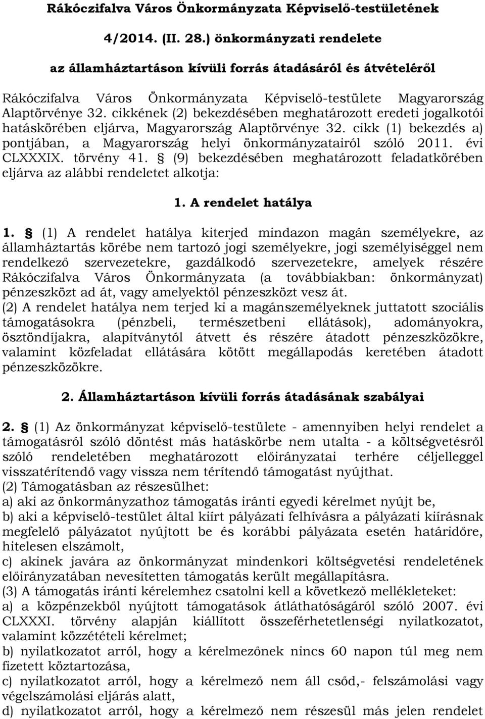 cikkének (2) bekezdésében meghatározott eredeti jogalkotói hatáskörében eljárva, Magyarország Alaptörvénye 32. cikk (1) bekezdés a) pontjában, a Magyarország helyi önkormányzatairól szóló 2011.