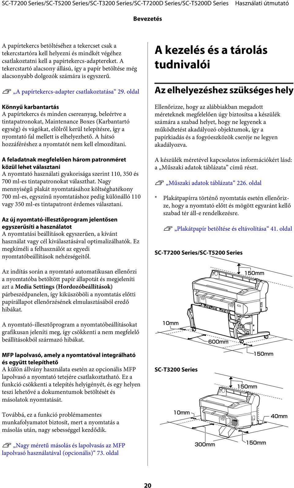 oldal Könnyű karbantartás A papírtekercs és minden csereanyag, beleértve a tintapatronokat, Maintenance Boxes (Karbantartó egység) és vágókat, elölről kerül telepítésre, így a nyomtató fal mellett is