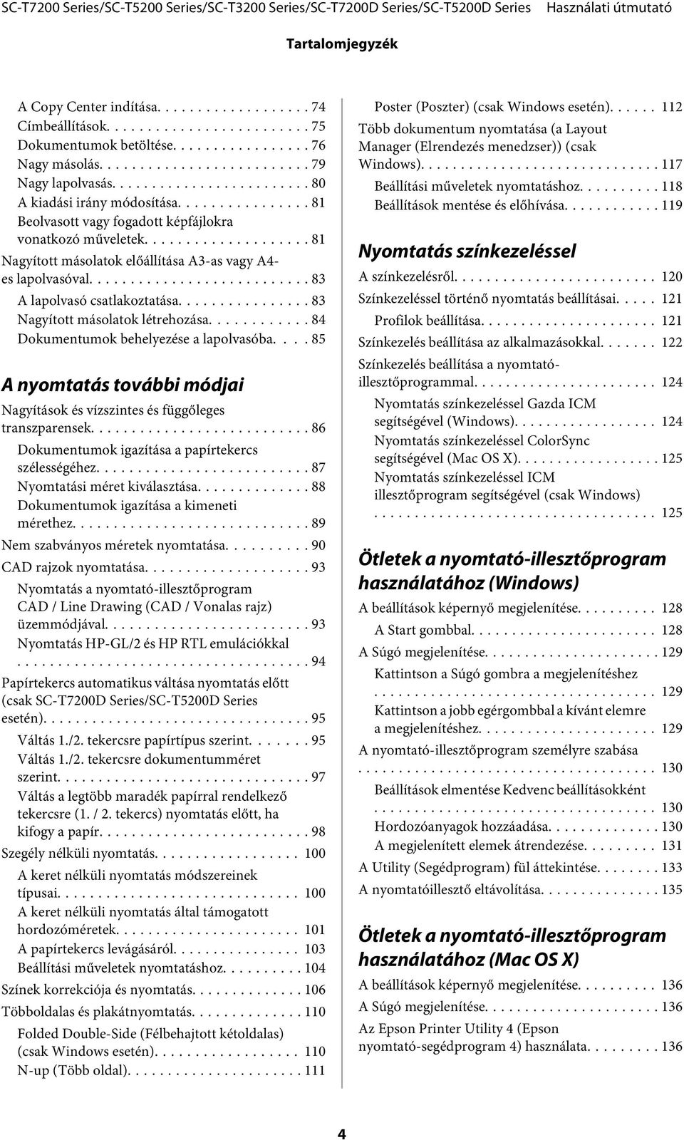 .. 83 Nagyított másolatok létrehozása... 84 Dokumentumok behelyezése a lapolvasóba.... 85 A nyomtatás további módjai Nagyítások és vízszintes és függőleges transzparensek.