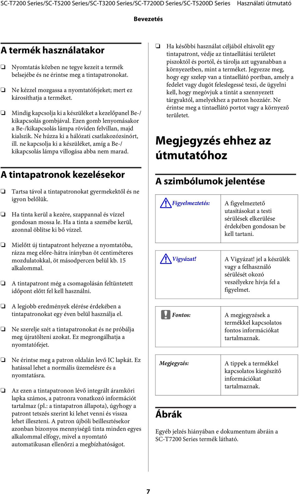 Ne húzza ki a hálózati csatlakozózsinórt, ill. ne kapcsolja ki a készüléket, amíg a Be-/ kikapcsolás lámpa villogása abba nem marad.