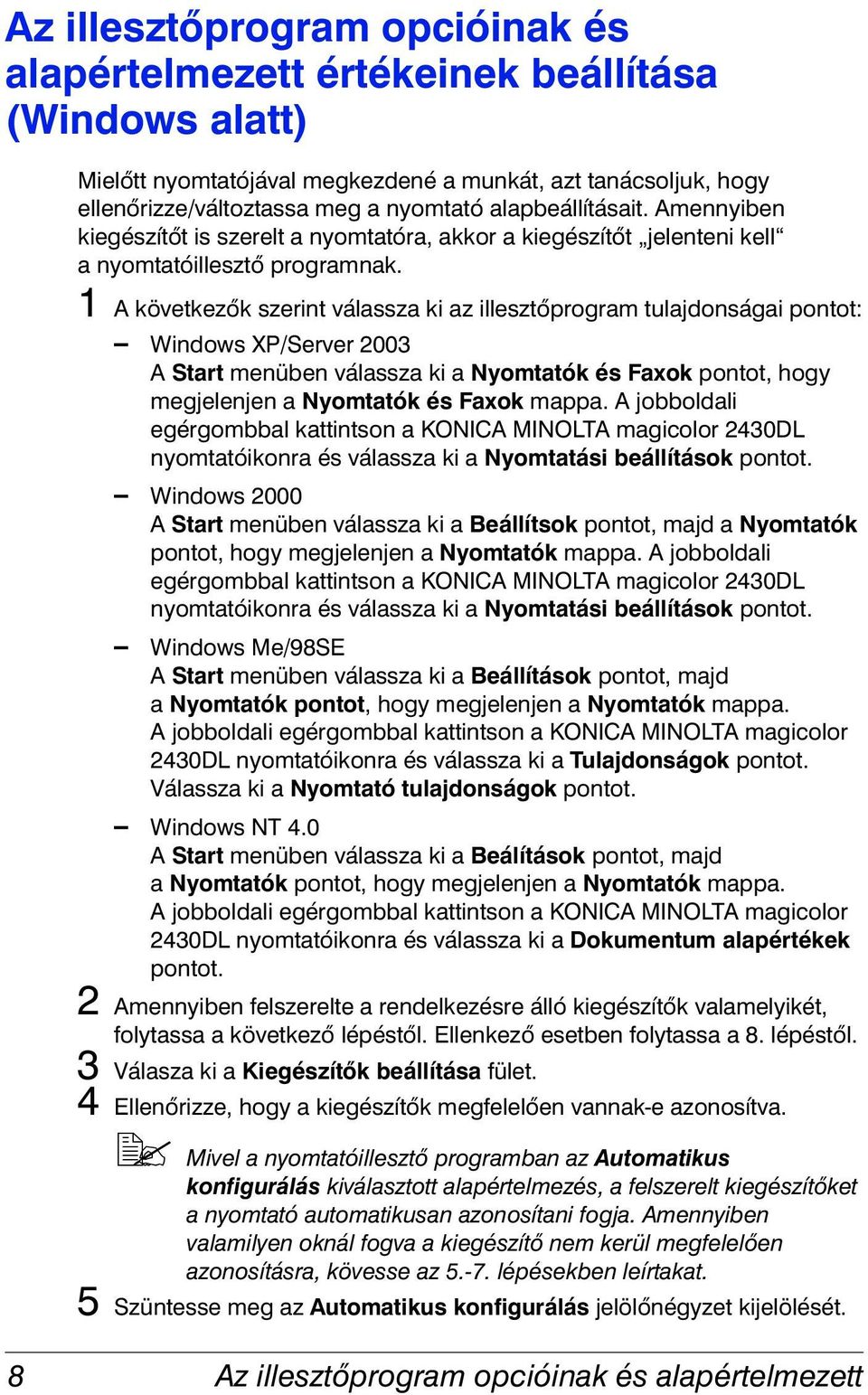 1 A következők szerint válassza ki az illesztőprogram tulajdonságai pontot: Windows XP/Server 2003 A Start menüben válassza ki a Nyomtatók és Faxok pontot, hogy megjelenjen a Nyomtatók és Faxok mappa.