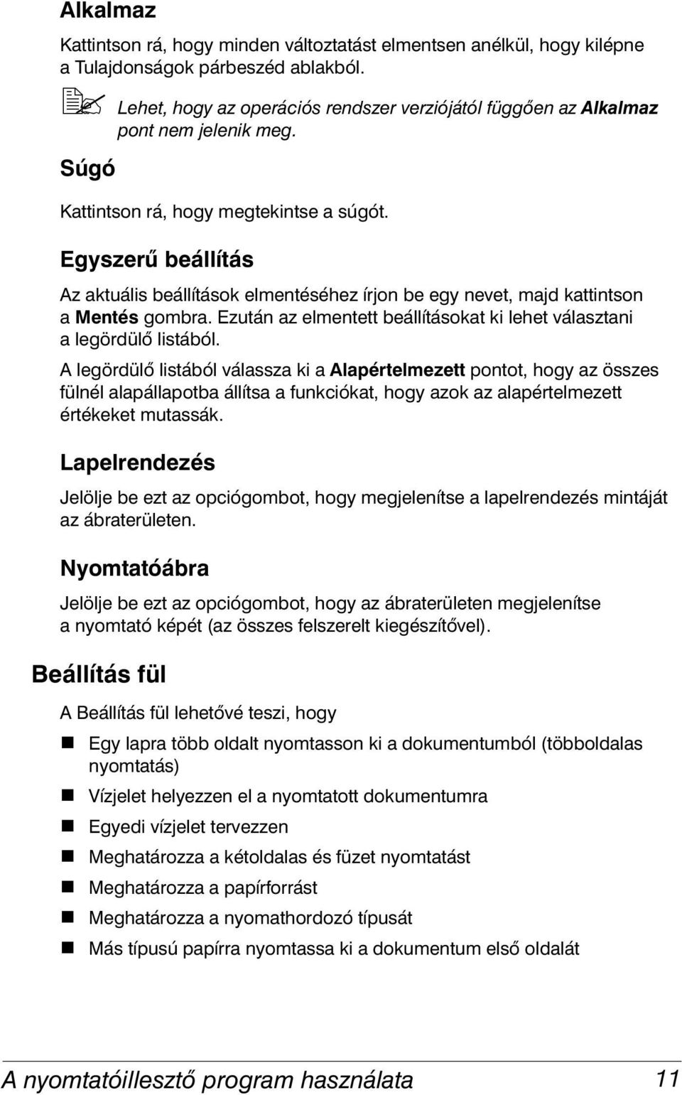 Egyszerű beállítás Az aktuális beállítások elmentéséhez írjon be egy nevet, majd kattintson a Mentés gombra. Ezután az elmentett beállításokat ki lehet választani a legördülő listából.