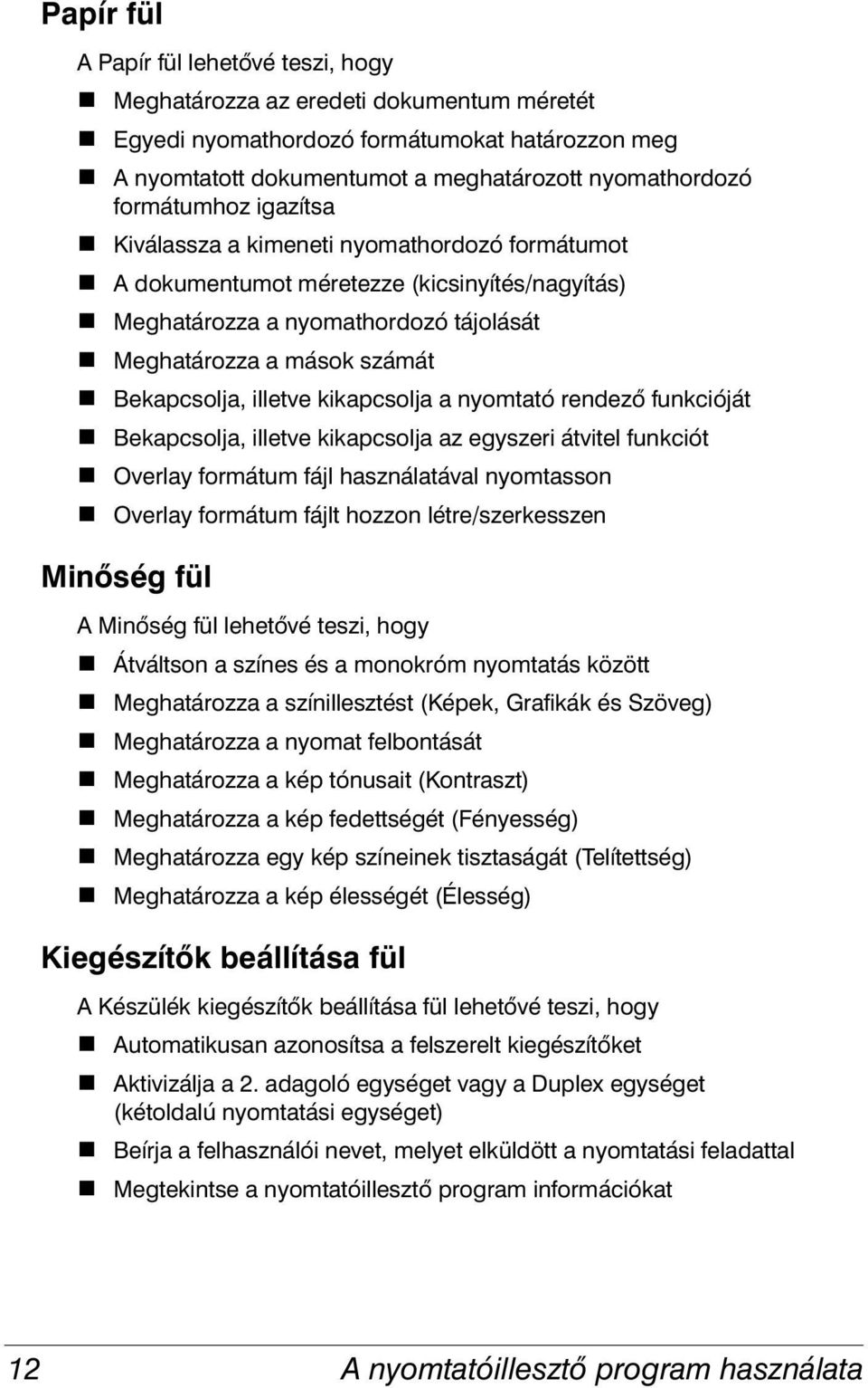 Bekapcsolja, illetve kikapcsolja a nyomtató rendező funkcióját # Bekapcsolja, illetve kikapcsolja az egyszeri átvitel funkciót # Overlay formátum fájl használatával nyomtasson # Overlay formátum