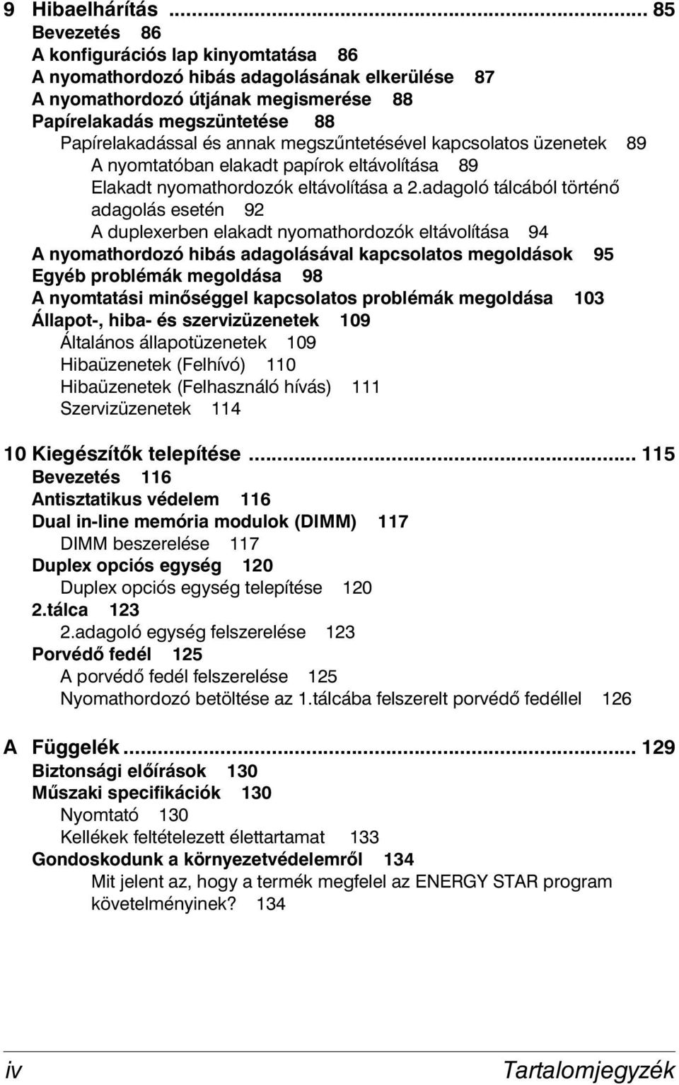 megszűntetésével kapcsolatos üzenetek 89 A nyomtatóban elakadt papírok eltávolítása 89 Elakadt nyomathordozók eltávolítása a 2.