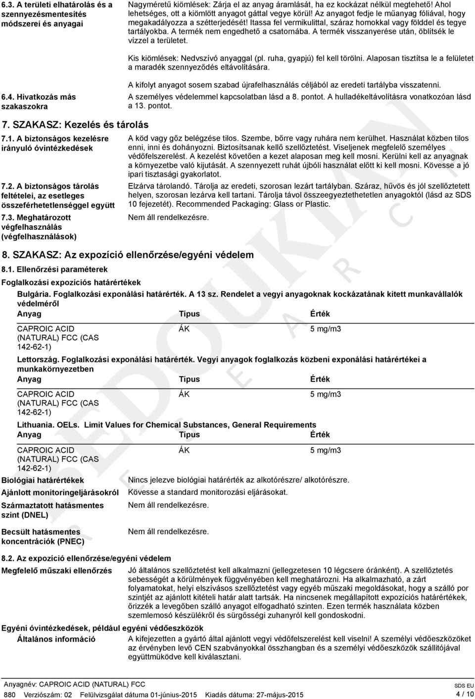 Itassa fel vermikulittal, száraz homokkal vagy földdel és tegye tartályokba. A termék nem engedhető a csatornába. A termék visszanyerése után, öblítsék le vízzel a területet.