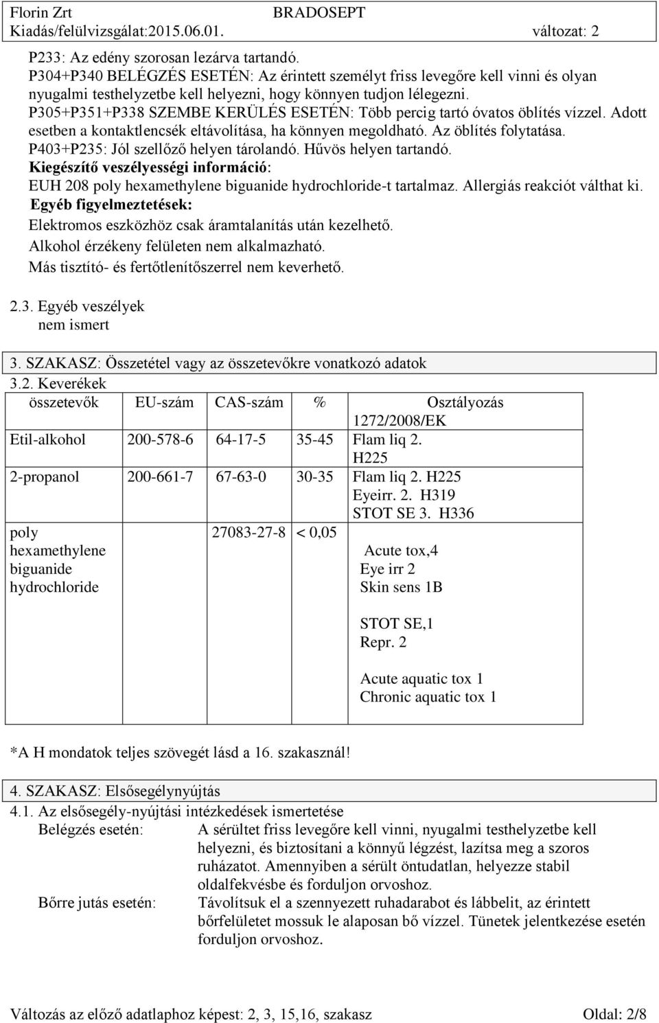 P403+P235: Jól szellőző helyen tárolandó. Hűvös helyen tartandó. Kiegészítő veszélyességi : EUH 208 poly hexamethylene biguanide hydrochloride-t tartalmaz. Allergiás reakciót válthat ki.