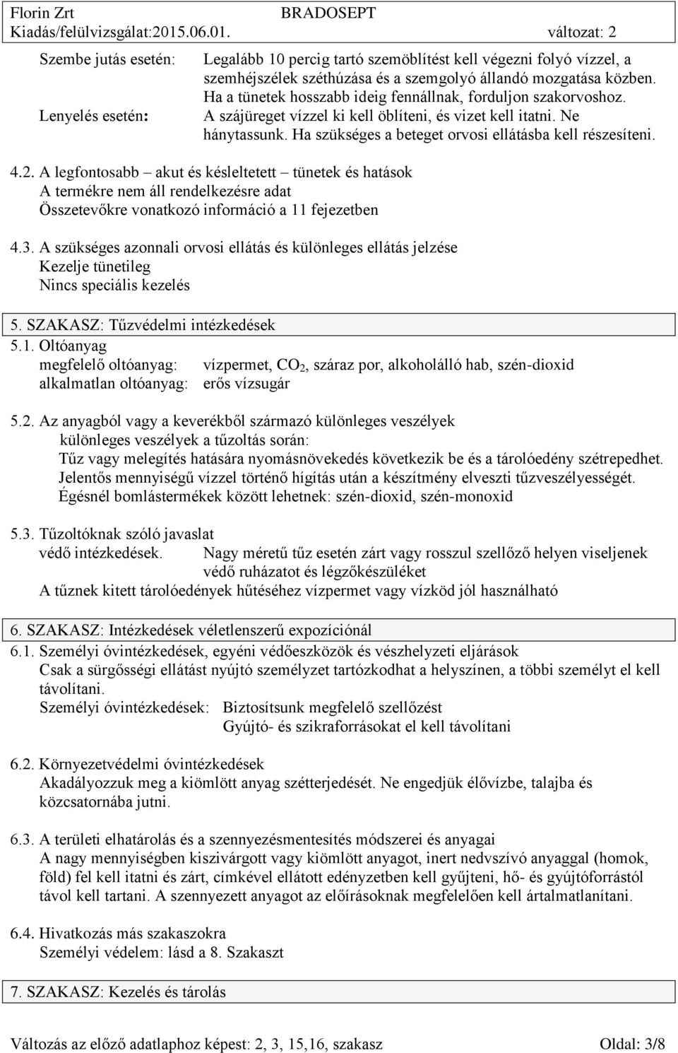 2. A legfontosabb akut és késleltetett tünetek és hatások A termékre nem áll rendelkezésre adat Összetevőkre vonatkozó a 11 fejezetben 4.3.