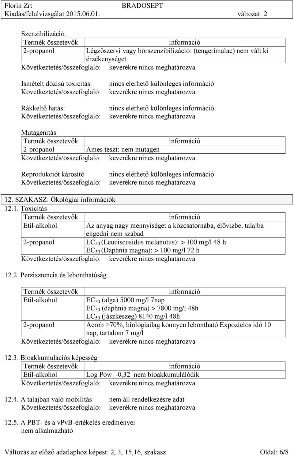 károsító Következtetés/összefoglaló: nincs elérhető különleges keverékre nincs meghatározva 12