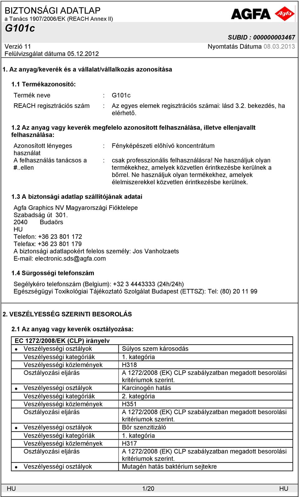 2 Az anyag vagy keverék megfelelo azonosított felhasználása, illetve ellenjavallt felhasználása: Azonosított lényeges : Fényképészeti előhívó koncentrátum használat A felhasználás tanácsos a #.