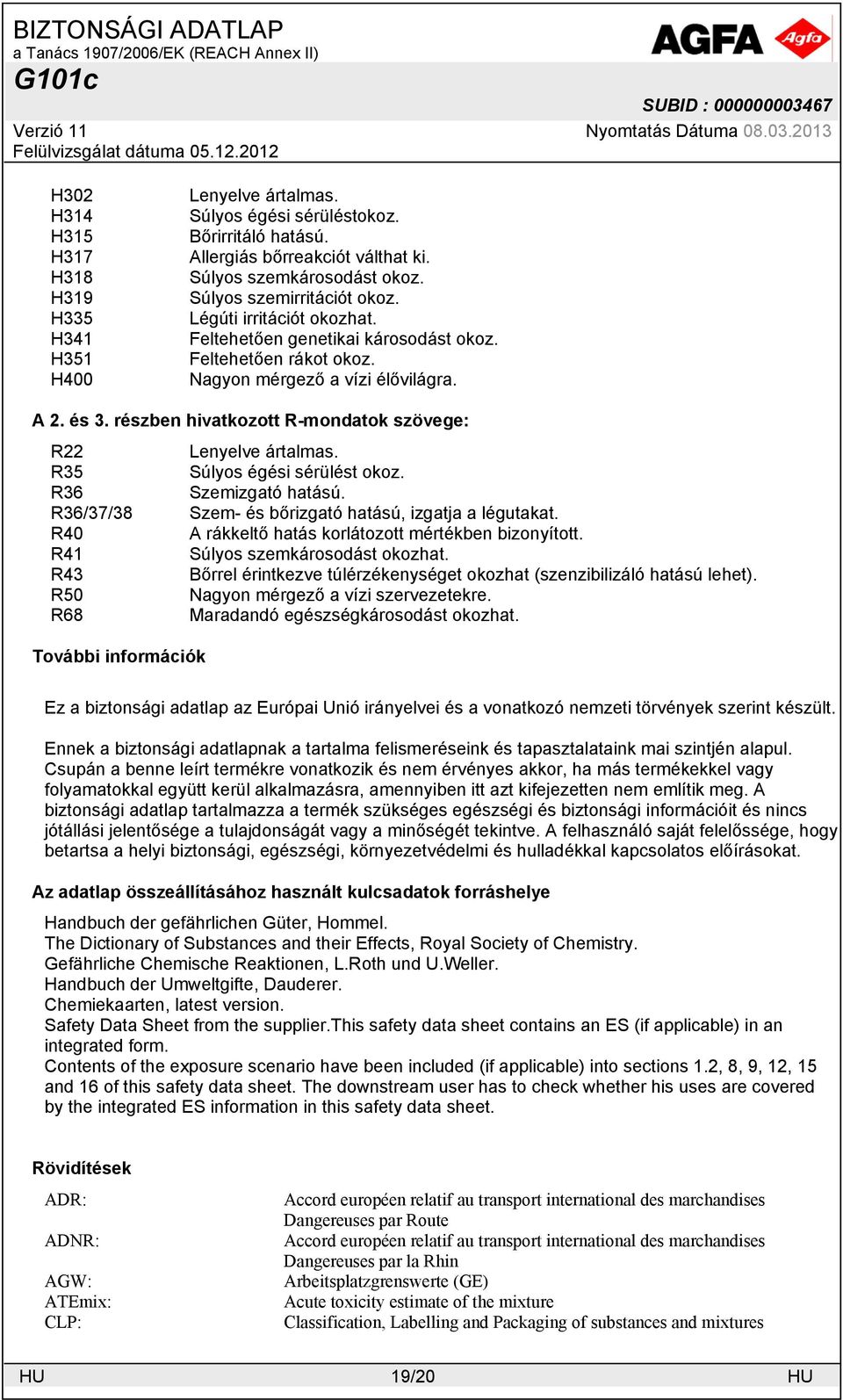 részben hivatkozott R-mondatok szövege: R22 Lenyelve ártalmas. R35 Súlyos égési sérülést okoz. R36 Szemizgató hatású. R36/37/38 Szem- és bőrizgató hatású, izgatja a légutakat.