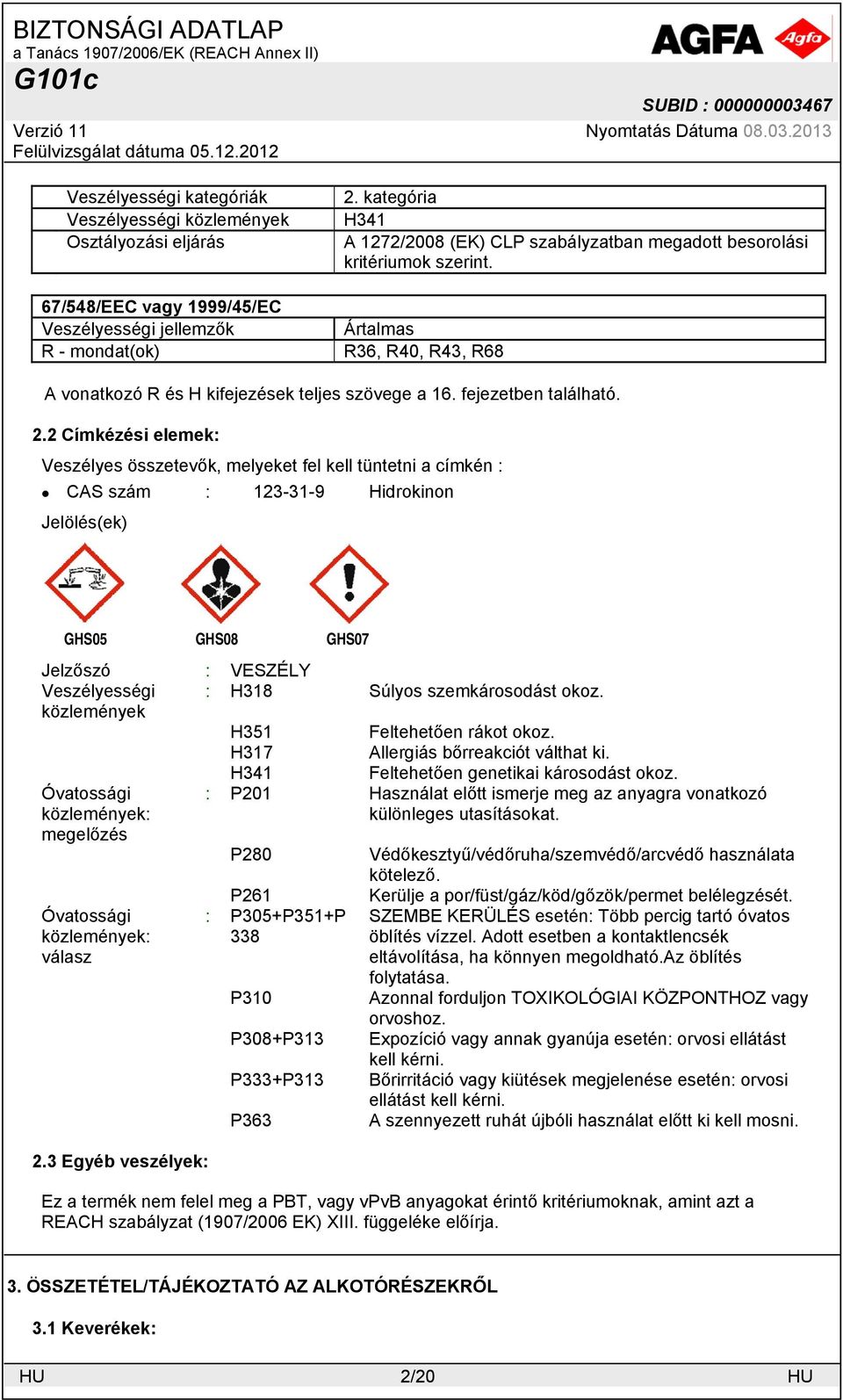 2 Címkézési elemek: Veszélyes összetevők, melyeket fel kell tüntetni a címkén : CAS szám : 123-31-9 Hidrokinon Jelölés(ek) GHS05 GHS08 GHS07 Jelzőszó : VESZÉLY Veszélyességi : H318 Súlyos