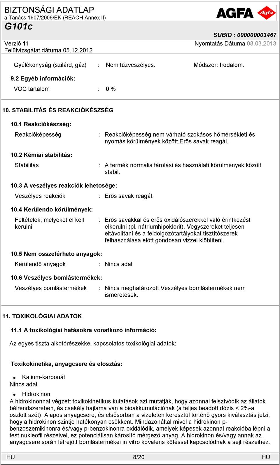 : A termék normális tárolási és használati körülmények közölt stabil. 10.