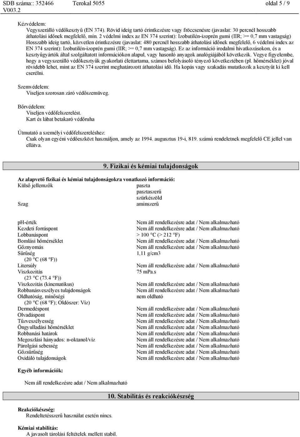 2 védelmi index az EN 374 szerint): Izobutilén-izoprén gumi (IIR; >= 0,7 mm vastagság) Hosszabb ideig tartó, közvetlen érintkezésre (javaslat: 480 percnél hosszabb áthatolási időnek megfelelő, 6