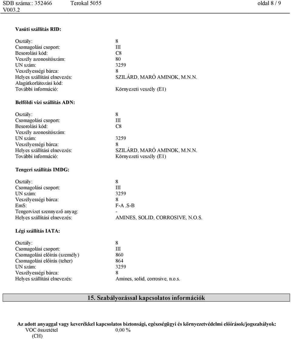 K, M.N.N. Alagútkorlátozási kód: További információ: Környezeti veszély (E1) Belföldi vízi szállítás ADN: Osztály: 8 Besorolási kód: C8 Veszély azonosítószám: UN K, M.N.N. További információ: Környezeti veszély (E1) Tengeri szállítás IMDG: Osztály: 8 UN szám: 3259 Veszélyességi bárca: 8 EmS: F-A,S-B Tengervizet szennyező anyag: - AMINES, SOLID, CORROSIVE, N.