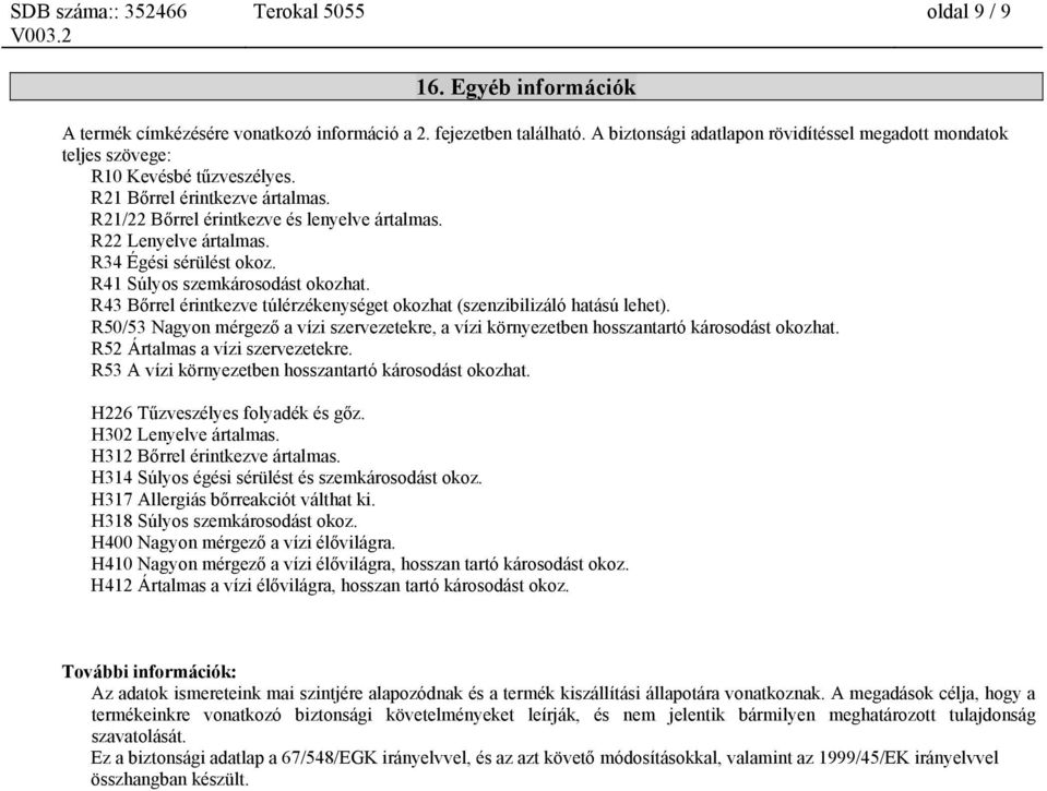 R34 Égési sérülést okoz. R41 Súlyos szemkárosodást okozhat. R43 Bőrrel érintkezve túlérzékenységet okozhat (szenzibilizáló hatású lehet).