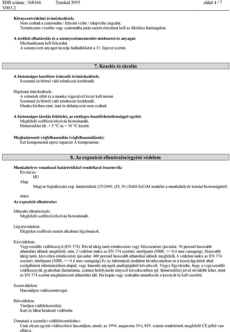 A szennyezett anyagot kezelje hulladékként a 13. fejezet szerint. A biztonságos kezelésre irányuló óvintézkedések: Szemmel és bőrrel való érintkezés kerülendő.