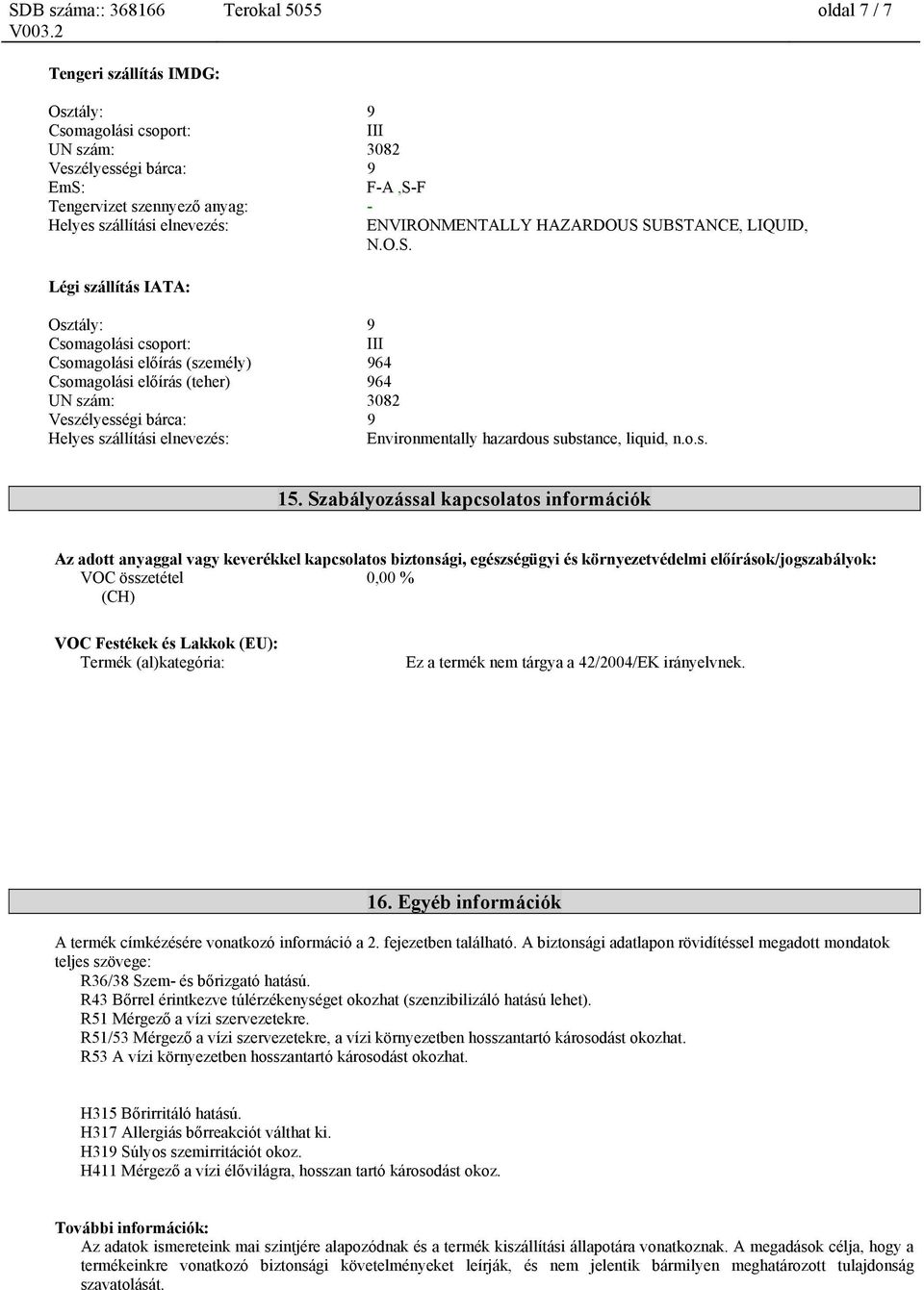 Szabályozással kapcsolatos információk Az adott anyaggal vagy keverékkel kapcsolatos biztonsági, egészségügyi és környezetvédelmi előírások/jogszabályok: VOC összetétel 0,00 % (CH) VOC Festékek és