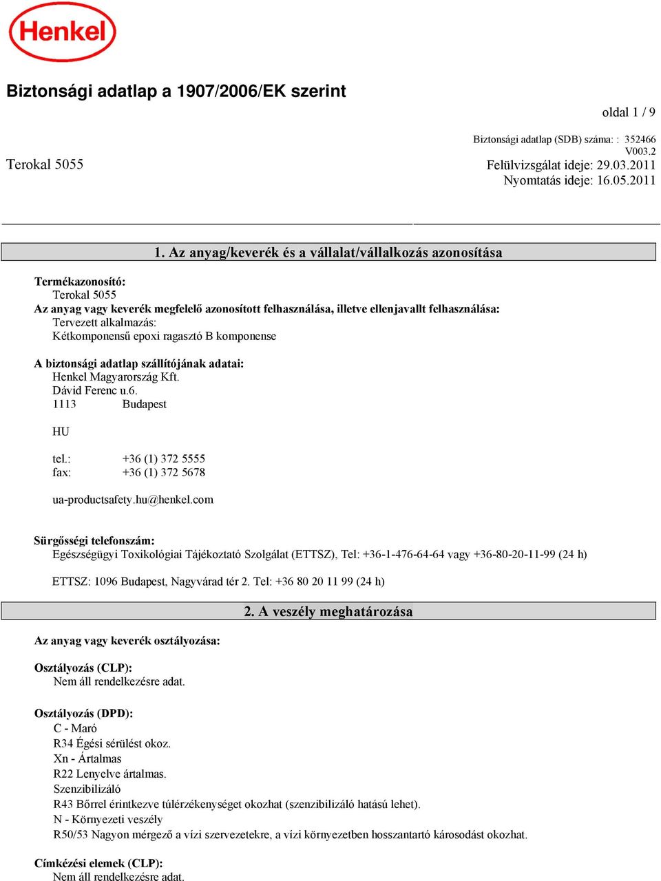 alkalmazás: Kétkomponensű epoxi ragasztó B komponense A biztonsági adatlap szállítójának adatai: Henkel Magyarország Kft. Dávid Ferenc u.6. 1113 Budapest HU tel.