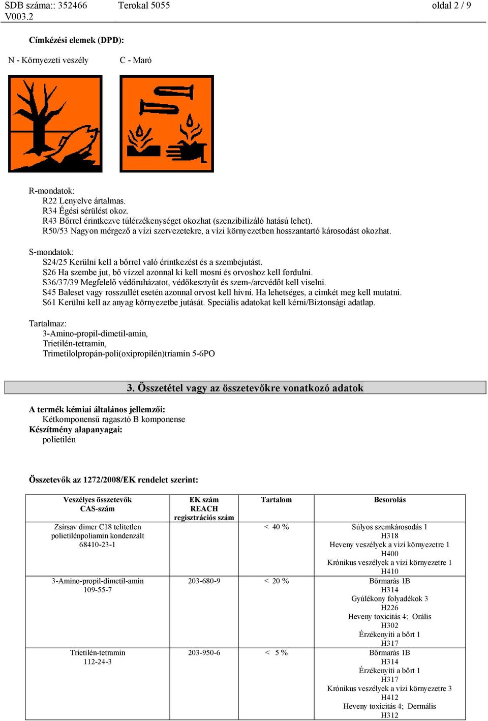 S-mondatok: S24/25 Kerülni kell a bőrrel való érintkezést és a szembejutást. S26 Ha szembe jut, bő vízzel azonnal ki kell mosni és orvoshoz kell fordulni.