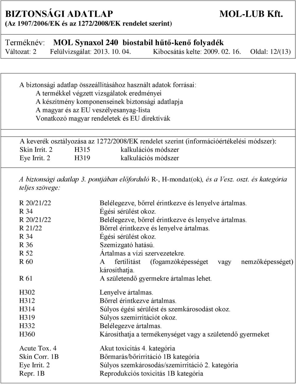 veszélyesanyag-lista Vonatkozó magyar rendeletek és EU direktívák A keverék osztályozása az 1272/2008/EK rendelet szerint (információértékelési módszer): Skin Irrit.