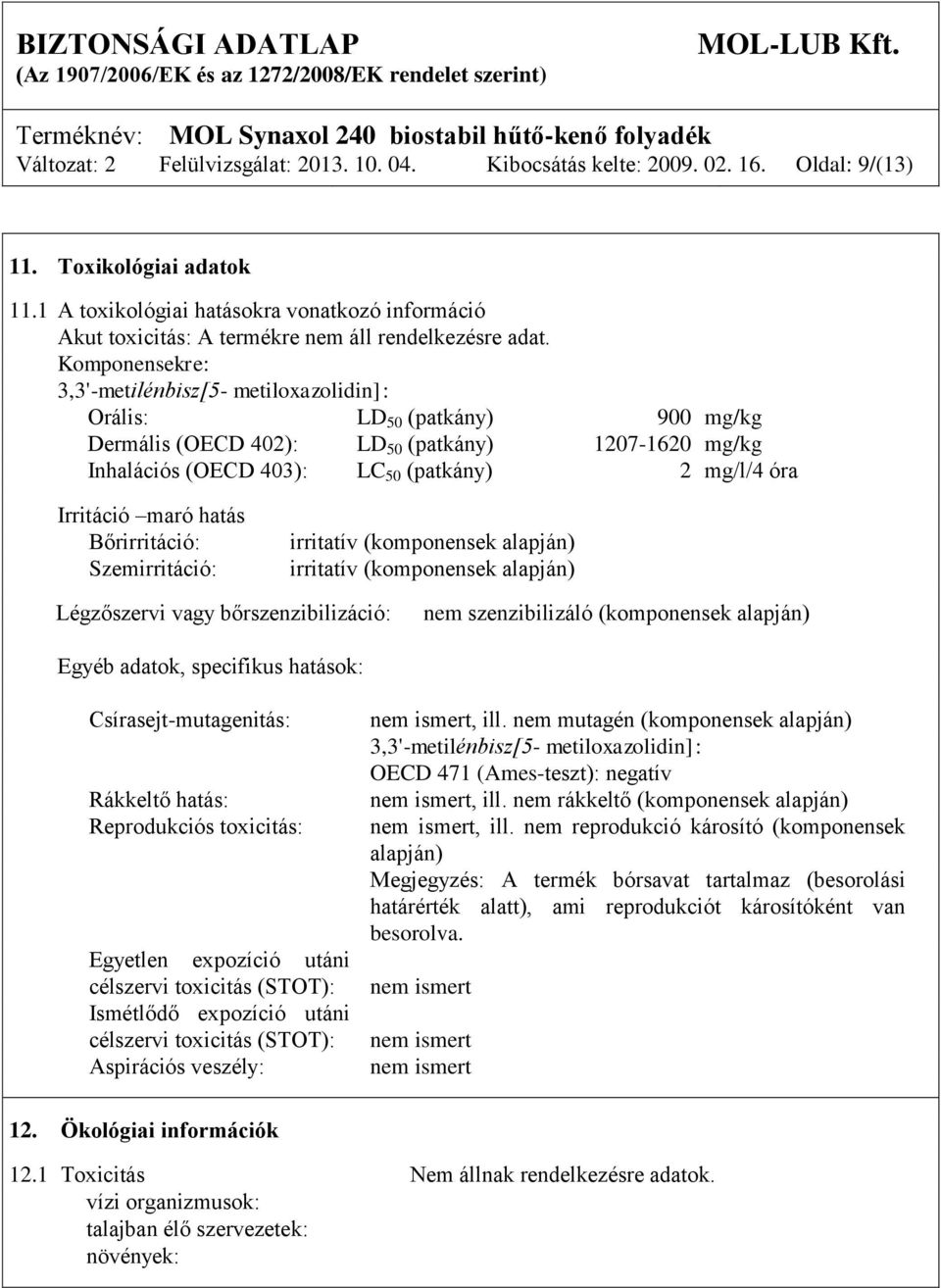 Komponensekre: 3,3'-metilénbisz[5- metiloxazolidin]: Orális: LD 50 (patkány) 900 mg/kg Dermális (OECD 402): LD 50 (patkány) 1207-1620 mg/kg Inhalációs (OECD 403): LC 50 (patkány) 2 mg/l/4 óra