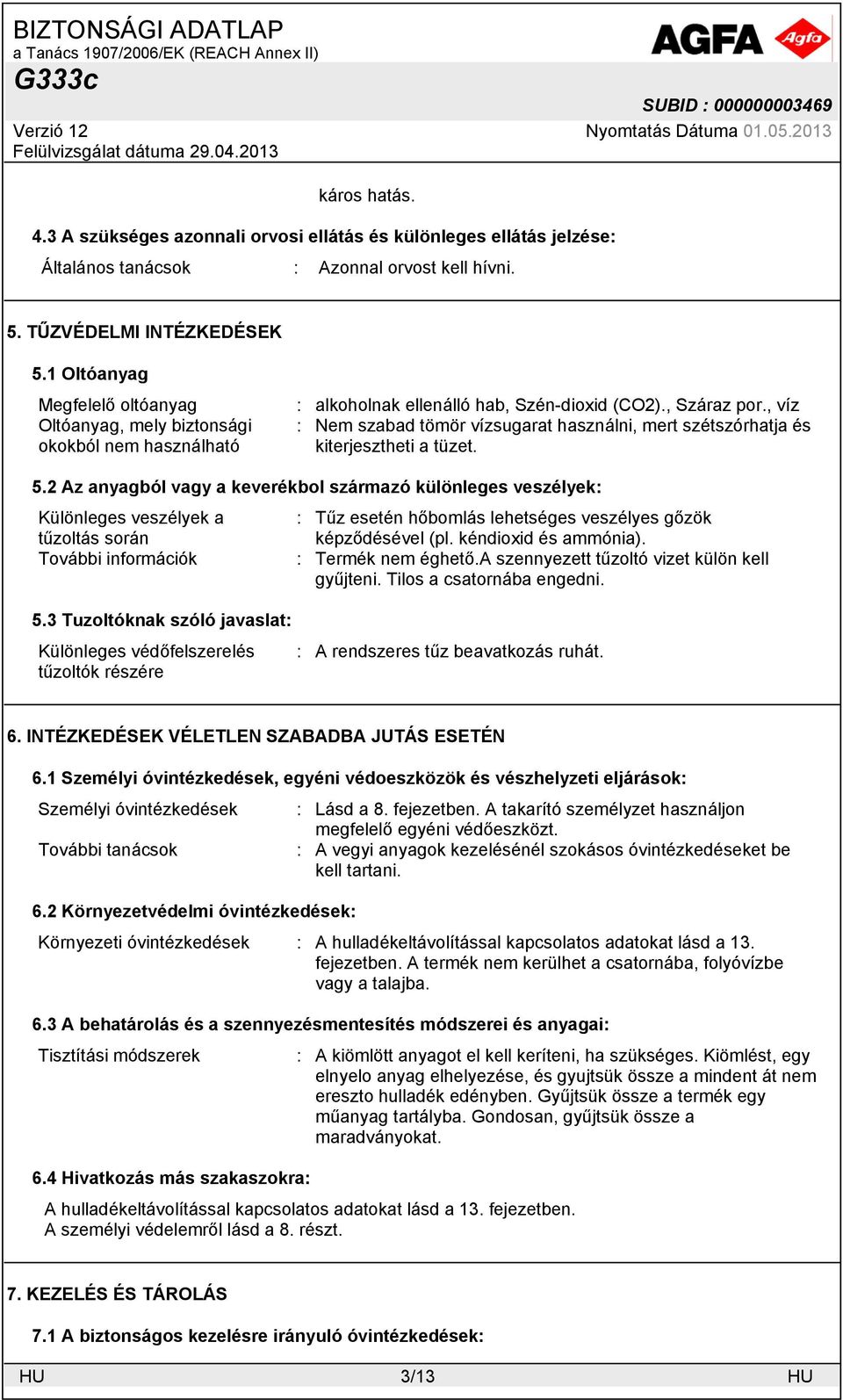 , víz : Nem szabad tömör vízsugarat használni, mert szétszórhatja és kiterjesztheti a tüzet. 5.