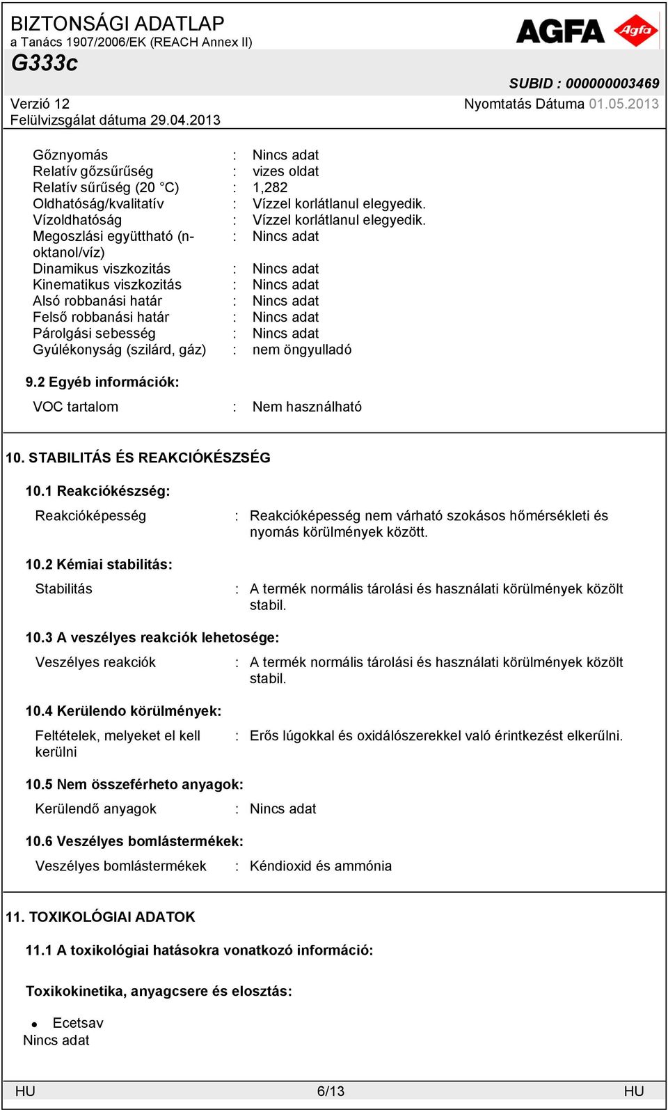 öngyulladó 9.2 Egyéb információk: VOC tartalom : Nem használható 10. STABILITÁS ÉS REAKCIÓKÉSZSÉG 10.1 Reakciókészség: Reakcióképesség 10.