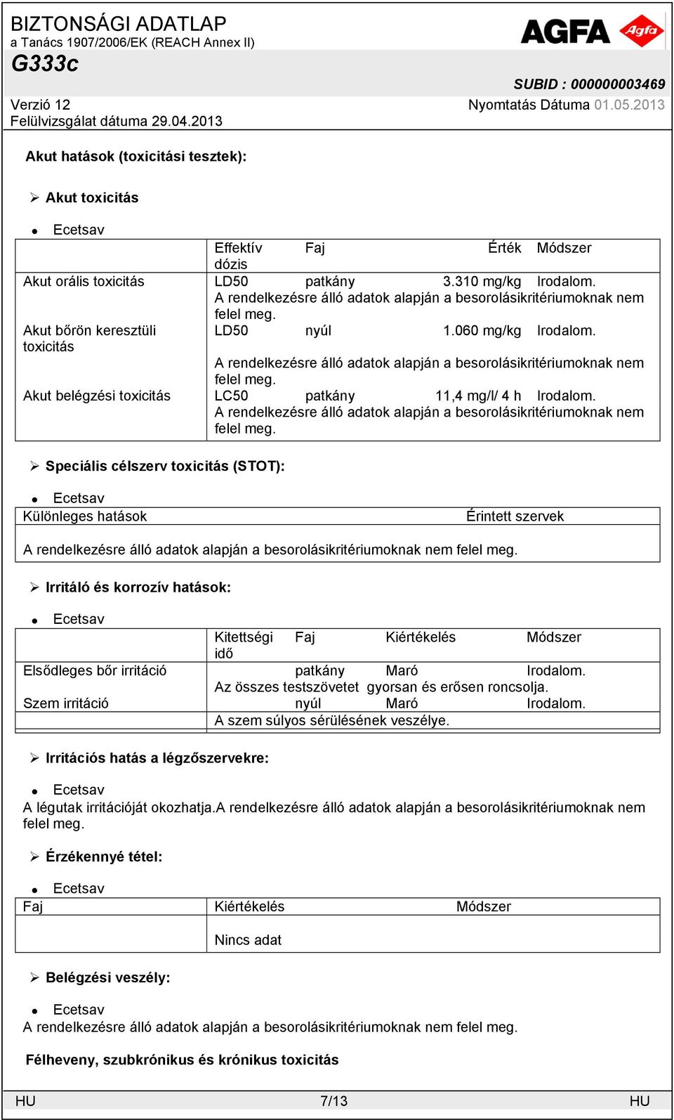 toxicitás A rendelkezésre álló adatok alapján a besorolásikritériumoknak nem felel meg. Akut belégzési toxicitás LC50 patkány 11,4 mg/l/ 4 h Irodalom.