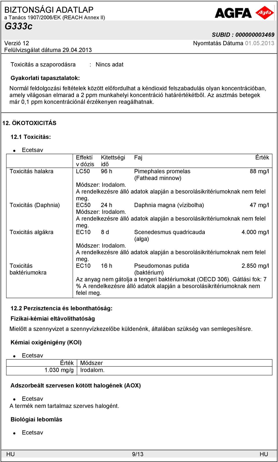 1 Toxicitás: Effektí Kitettségi Faj Érték v dózis idő Toxicitás halakra LC50 96 h Pimephales promelas 88 mg/l (Fathead minnow) Módszer: Irodalom.